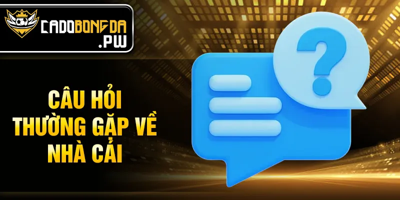 Câu hỏi thường gặp về nhà cái