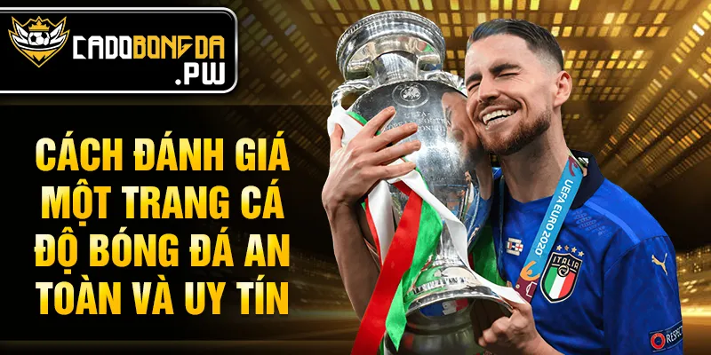 Cách đánh giá một trang cá độ bóng đá an toàn và uy tín