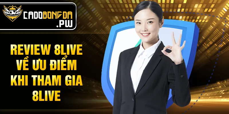 Review 8LIVE về ưu điểm khi tham gia 8LIVE