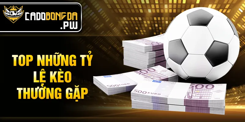 Top những tỷ lệ kèo thường gặp